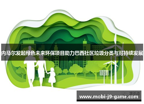 内马尔发起绿色未来环保项目助力巴西社区垃圾分类与可持续发展 内马尔发起绿色未来环保项目助力巴西社区垃圾分类与可持续发展