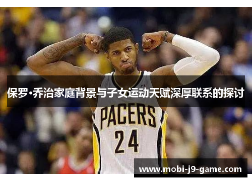 保罗·乔治家庭背景与子女运动天赋深厚联系的探讨 保罗·乔治家庭背景与子女运动天赋深厚联系的探讨