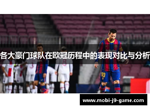 各大豪门球队在欧冠历程中的表现对比与分析 各大豪门球队在欧冠历程中的表现对比与分析