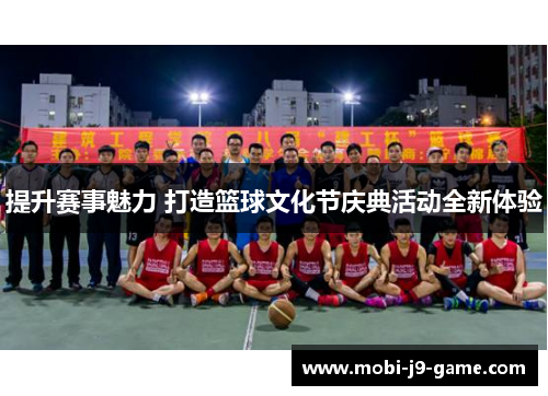 提升赛事魅力 打造篮球文化节庆典活动全新体验 提升赛事魅力 打造篮球文化节庆典活动全新体验