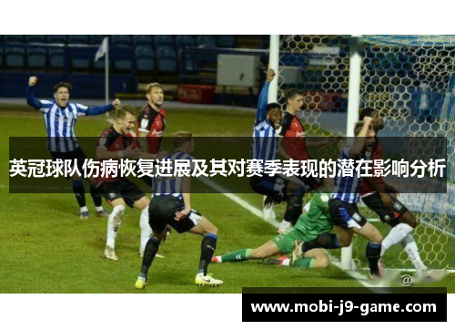 英冠球队伤病恢复进展及其对赛季表现的潜在影响分析 英冠球队伤病恢复进展及其对赛季表现的潜在影响分析