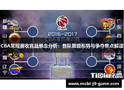 CBA常规赛收官战悬念分析:各队晋级形势与争夺焦点解读 CBA常规赛收官战悬念分析:各队晋级形势与争夺焦点解读