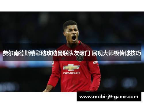 费尔南德斯精彩助攻助曼联队友破门 展现大师级传球技巧 费尔南德斯精彩助攻助曼联队友破门 展现大师级传球技巧