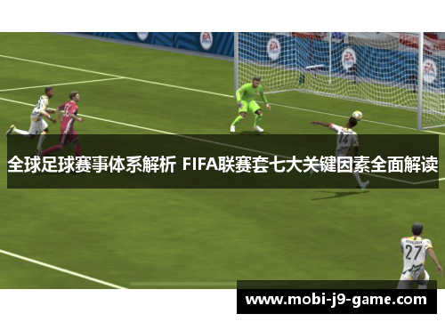 全球足球赛事体系解析 FIFA联赛套七大关键因素全面解读 全球足球赛事体系解析 FIFA联赛套七大关键因素全面解读
