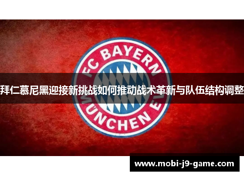 拜仁慕尼黑迎接新挑战如何推动战术革新与队伍结构调整 拜仁慕尼黑迎接新挑战如何推动战术革新与队伍结构调整