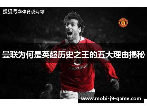 曼联为何是英超历史之王的五大理由揭秘 曼联为何是英超历史之王的五大理由揭秘