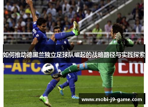 如何推动德黑兰独立足球队崛起的战略路径与实践探索 如何推动德黑兰独立足球队崛起的战略路径与实践探索