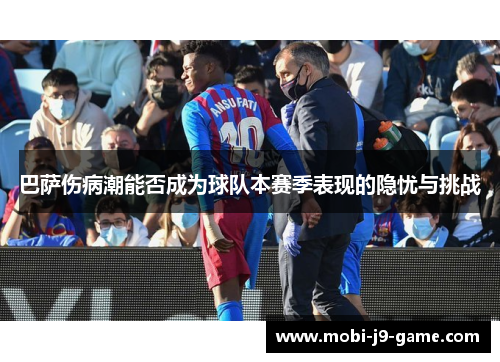 巴萨伤病潮能否成为球队本赛季表现的隐忧与挑战 巴萨伤病潮能否成为球队本赛季表现的隐忧与挑战