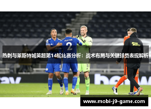 热刺与莱斯特城英超第14轮比赛分析:战术布局与关键球员表现解析 热刺与莱斯特城英超第14轮比赛分析:战术布局与关键球员表现解析