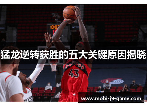猛龙逆转获胜的五大关键原因揭晓 猛龙逆转获胜的五大关键原因揭晓