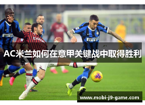 AC米兰如何在意甲关键战中取得胜利 AC米兰如何在意甲关键战中取得胜利