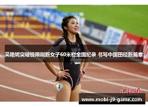 吴艳妮突破极限刷新女子60米栏全国纪录 书写中国田径新篇章 吴艳妮突破极限刷新女子60米栏全国纪录 书写中国田径新篇章