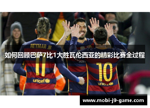 如何回顾巴萨7比1大胜瓦伦西亚的精彩比赛全过程