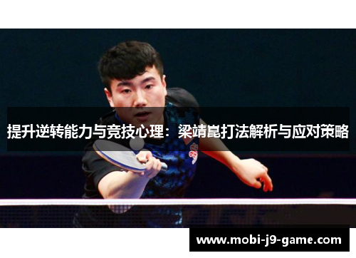 提升逆转能力与竞技心理:梁靖崑打法解析与应对策略 提升逆转能力与竞技心理:梁靖崑打法解析与应对策略
