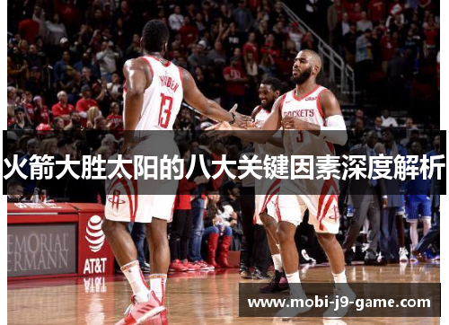 火箭大胜太阳的八大关键因素深度解析 火箭大胜太阳的八大关键因素深度解析