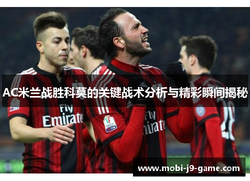 AC米兰战胜科莫的关键战术分析与精彩瞬间揭秘 AC米兰战胜科莫的关键战术分析与精彩瞬间揭秘