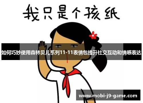 如何巧妙使用森林贝儿系列11-11表情包提升社交互动和情感表达 如何巧妙使用森林贝儿系列11-11表情包提升社交互动和情感表达