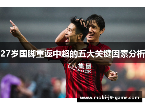 27岁国脚重返中超的五大关键因素分析 27岁国脚重返中超的五大关键因素分析