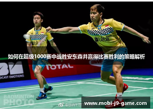 如何在超级1000赛中战胜安东森并赢得比赛胜利的策略解析