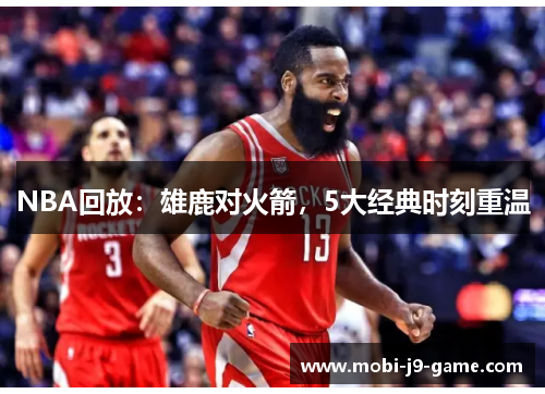 NBA回放:雄鹿对火箭,5大经典时刻重温 NBA回放:雄鹿对火箭,5大经典时刻重温