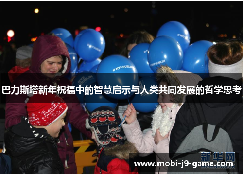 巴力斯塔新年祝福中的智慧启示与人类共同发展的哲学思考 巴力斯塔新年祝福中的智慧启示与人类共同发展的哲学思考
