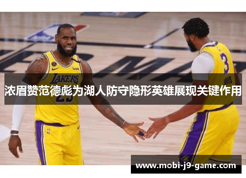 浓眉赞范德彪为湖人防守隐形英雄展现关键作用 浓眉赞范德彪为湖人防守隐形英雄展现关键作用