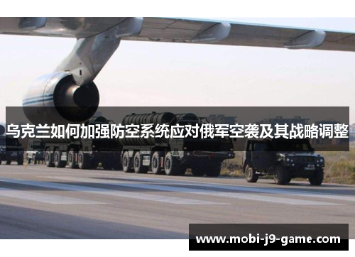 乌克兰如何加强防空系统应对俄军空袭及其战略调整 乌克兰如何加强防空系统应对俄军空袭及其战略调整