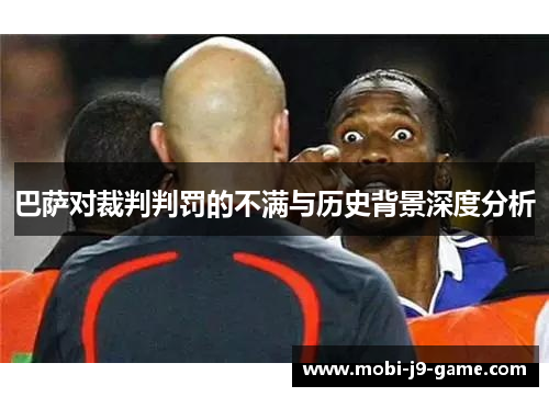 巴萨对裁判判罚的不满与历史背景深度分析 巴萨对裁判判罚的不满与历史背景深度分析