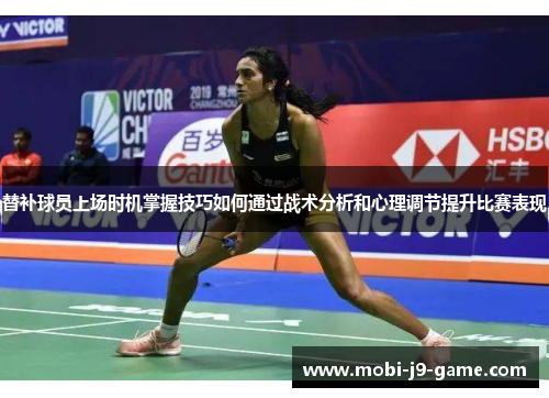 替补球员上场时机掌握技巧如何通过战术分析和心理调节提升比赛表现 替补球员上场时机掌握技巧如何通过战术分析和心理调节提升比赛表现