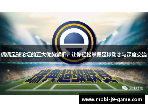 偶偶足球论坛的五大优势解析,让你轻松掌握足球动态与深度交流 偶偶足球论坛的五大优势解析,让你轻松掌握足球动态与深度交流