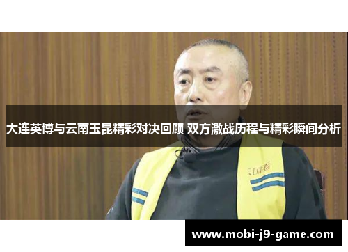 大连英博与云南玉昆精彩对决回顾 双方激战历程与精彩瞬间分析 大连英博与云南玉昆精彩对决回顾 双方激战历程与精彩瞬间分析