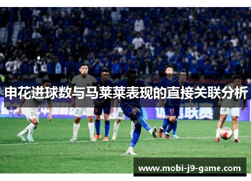 申花进球数与马莱莱表现的直接关联分析 申花进球数与马莱莱表现的直接关联分析