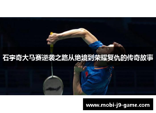 石宇奇大马赛逆袭之路从绝境到荣耀复仇的传奇故事 石宇奇大马赛逆袭之路从绝境到荣耀复仇的传奇故事