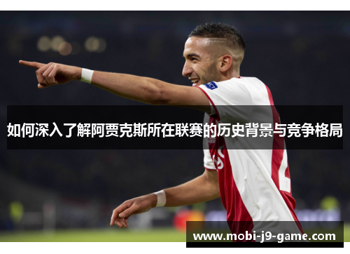 如何深入了解阿贾克斯所在联赛的历史背景与竞争格局 如何深入了解阿贾克斯所在联赛的历史背景与竞争格局
