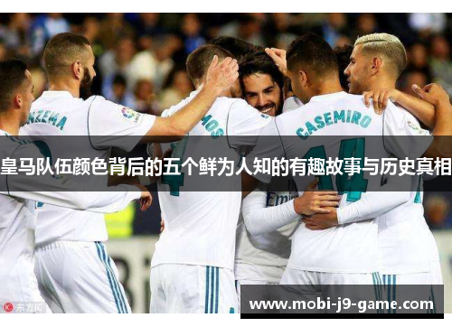 皇马队伍颜色背后的五个鲜为人知的有趣故事与历史真相 皇马队伍颜色背后的五个鲜为人知的有趣故事与历史真相