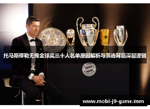 托马斯穆勒无缘金球奖三十人名单原因解析与落选背后深层逻辑 托马斯穆勒无缘金球奖三十人名单原因解析与落选背后深层逻辑