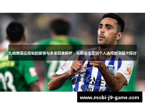 扎哈维退役背后的故事与多重因素解析:从职业生涯到个人选择的深层次探讨 扎哈维退役背后的故事与多重因素解析:从职业生涯到个人选择的深层次探讨