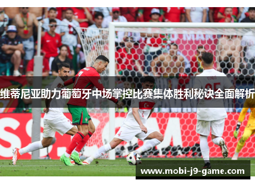 维蒂尼亚助力葡萄牙中场掌控比赛集体胜利秘诀全面解析 维蒂尼亚助力葡萄牙中场掌控比赛集体胜利秘诀全面解析