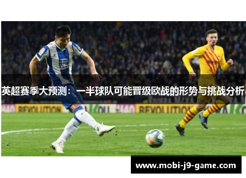英超赛季大预测:一半球队可能晋级欧战的形势与挑战分析 英超赛季大预测:一半球队可能晋级欧战的形势与挑战分析