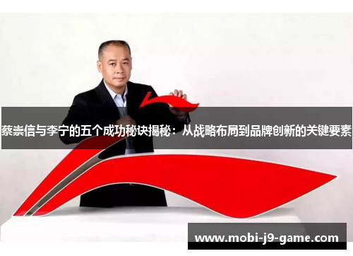 蔡崇信与李宁的五个成功秘诀揭秘:从战略布局到品牌创新的关键要素 蔡崇信与李宁的五个成功秘诀揭秘:从战略布局到品牌创新的关键要素