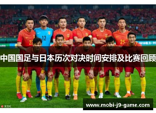 中国国足与日本历次对决时间安排及比赛回顾 中国国足与日本历次对决时间安排及比赛回顾