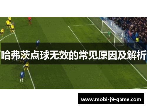 哈弗茨点球无效的常见原因及解析 哈弗茨点球无效的常见原因及解析