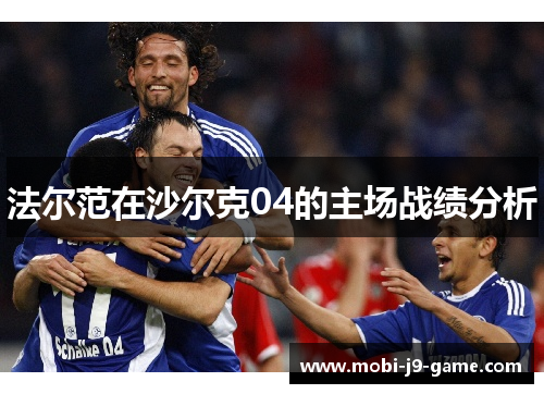 法尔范在沙尔克04的主场战绩分析 法尔范在沙尔克04的主场战绩分析