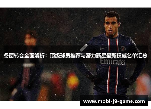 冬窗转会全面解析:顶级球员推荐与潜力新星最新权威名单汇总 冬窗转会全面解析:顶级球员推荐与潜力新星最新权威名单汇总