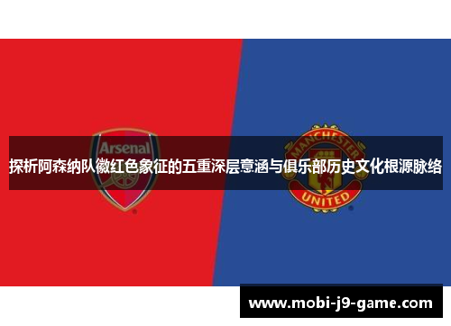 探析阿森纳队徽红色象征的五重深层意涵与俱乐部历史文化根源脉络 探析阿森纳队徽红色象征的五重深层意涵与俱乐部历史文化根源脉络